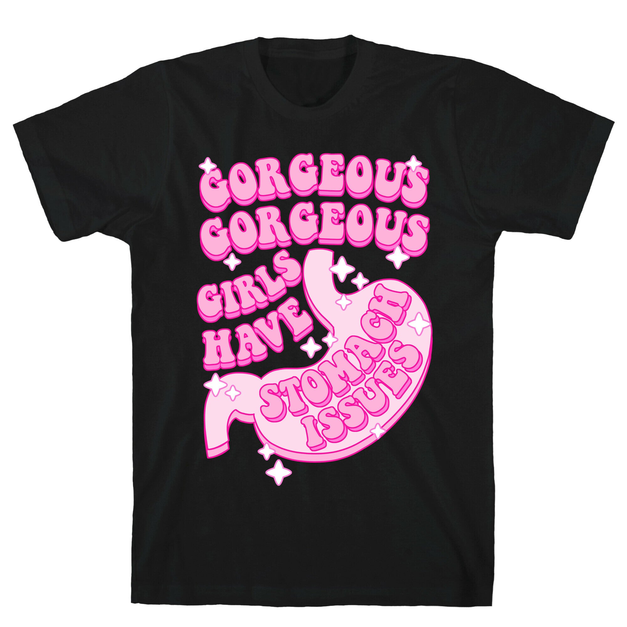 Gorgeous Gorgeous Girls Have Stomach Issues T-Shirt